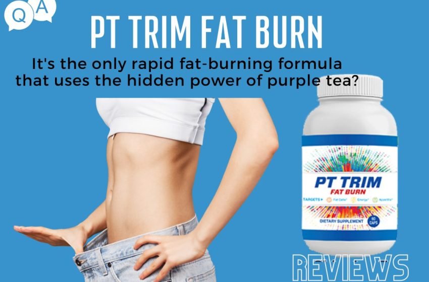 pt trim fat burn custoner reviews